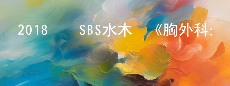曹朝的個人主頁,2018韓國SBS水木劇《胸外科：盜取心臟的醫生們》第16集[韓語中字]迅雷下載_深夜電影